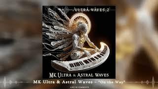 MK Ultra & Astral Waves - 'On the Way' |ᴴᴰ