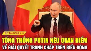 Tâm điểm quốc tế: Tổng thống Putin nêu quan điểm về giải quyết tranh chấp trên biển Đông