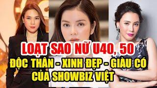  'BUÔN' LÀNG GIẢI TRÍ SỐ 18: Loạt sao nữ U40, 50 'độc thân - xinh đẹp - giàu có' của showbiz Việt