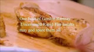 One hour of Gordon Ramsay Uncensored Rapid Fire insults