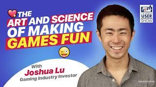 The art and science of making games fun, with Joshua Lu 