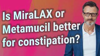 Is MiraLAX or Metamucil better for constipation?