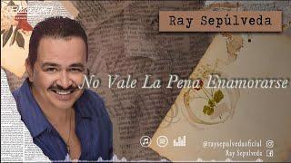 @RaySepulvedaoficial - No Vale La Pena Enamorarse (Video Lyric Oficial)