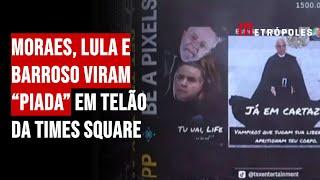 Moraes, Lula e Barroso viram “piada” em telão da Times Square