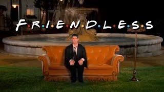 Friends ONLY Ross has no friends