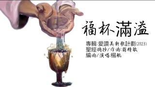 歌名:福杯滿溢 || 讚美詩歌 || 專輯:愛讚美新歌計劃(2023) || 楊航