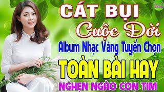 CÁT BỤI CUỘC ĐỜI  LK Nhạc Vàng Xưa Hay Nhất Nghe Nghẹn Ngào Con Tim - Nhạc Trữ Tình Hay Nhất 2024