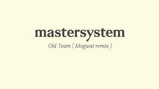 mastersystem  - 'Old Team' (Mogwai Remix)