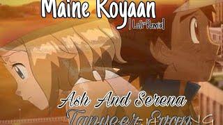 Maine Royaan | Lofi~Remix| Tanveer Evan.Pokemon ash and Serena // Amv️️