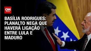 Basília Rodrigues: Planalto nega que haverá ligação entre Lula e Maduro | LIVE CNN