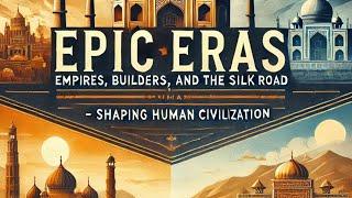 Epic Eras: Empires, Builders, and the Silk Road – Shaping Human Civilization