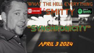 "Synchronicity" The What The Hell Everything Podcast W/ Smitty April 3 2024