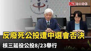 反廢死公投遭中選會否決 核三延役公投8/23舉行