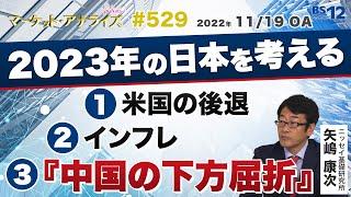 矢嶋康次【2023年の日本を考える ①米国の景気後退 ざんねんな事実 ②インフレ ③『中国の下方屈折』とは】│2022年11月19日放送「マーケット・アナライズ plus+」（番組見逃し配信）