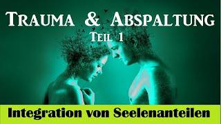 Integration v. Seelenanteilen - Teil1 Trauma & Abspaltung