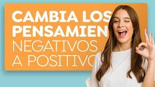 Cambia tus pensamientos negativos en positivos