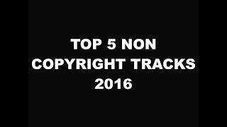 Top 5 Non Copy-Right Songs 2016