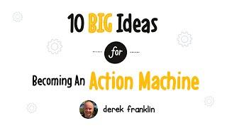 10 BIG Ideas For Becoming An Action Machine