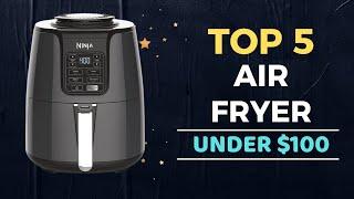 Top 5 Best Air Fryer under $100 Reviews in 2022