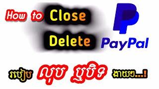 How to Close PayPal Account Full Video | របៀបលុប PayPal Account ងាយៗ #297