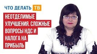 Неотделимые улучшения. Сложные вопросы НДС и налога на прибыль