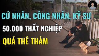 Khủng Hoảng Thất Nghiệp: 50 000 Người Mất Việc Trong 5 Tháng – Từ Cử Nhân Đến Quản Lý!