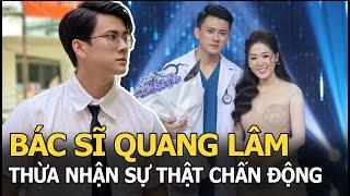 Bác sĩ Quang Lâm bất ngờ thừa nhận sự thật chấn động sau lời tố nữ chính ‘Người ấy là ai’ giả tạo