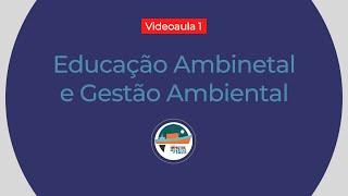 VIDEOAULA 1: Educação Ambiental e Gestão Ambiental