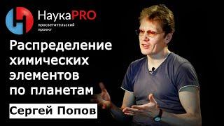 Распределение химических элементов по планетам | Лекции по астрофизике – Сергей Попов | Научпоп