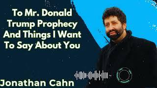 To Mr. Donald Trump Prophecy And Things I Want To Say About You - Jonathan Cahn Message