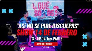 Asi ni se pide disculpas show 14 de febrero  | Que Somos Ep.04 T3 parte 1 ft Roxana Molina