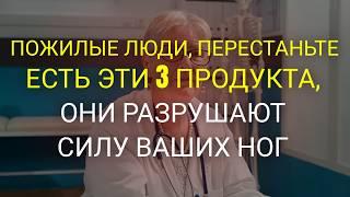 ПОЖИЛЫЕ ЛЮДИ, ПЕРЕСТАНЬТЕ ЕСТЬ ЭТИ 3 ПРОДУКТА – ОНИ РАЗРУШАЮТ СИЛУ ВАШИХ НОГ