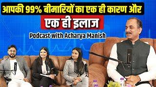 आपकी 99% बीमारियों का एक ही कारण और एक ही इलाज ! Podcast with Acharya Manish