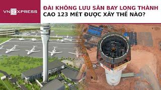 Đài không lưu cao 123 m ở sân bay Long Thành được xây thế nào | VnExpress