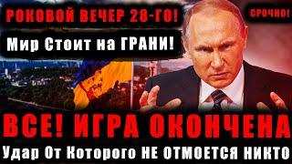 РОКОВОЙ ВЕЧЕР 28-ГО! ВСЕ! ИГРА ОКОНЧЕНА — Удар От Которого НЕ ОТМОЕТСЯ НИКТО