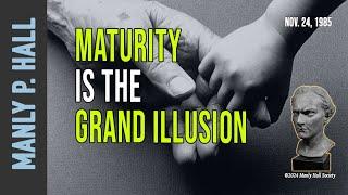 Manly P. Hall: Maturity is the Grand Illusion