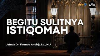 BEGITU SULITNYA ISTIQOMAH - Ustadz Dr. Firanda Andirja, Lc., M.A hafidzahullah