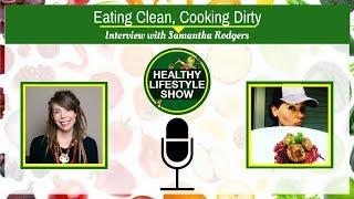 Eating Clean Cooking Dirty with Samantha Rodgers | Healthy Lifestyle Show