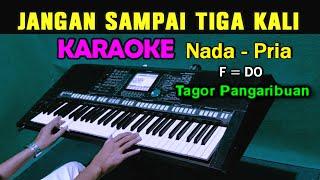 JANGAN SAMPAI TIGA KALI - Tagor Pangaribuan | KARAOKE  Nada Pria