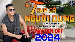 Thua Cả Người Dưng - Mai Tiến Đạt,Phối Mới Cùng Với Giai Điệu Rumba,Bolero Hay Nhất Hôm Nay 2024.