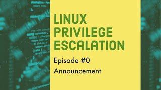 Linux Privilege Escalation || Announcement || Episode - 0