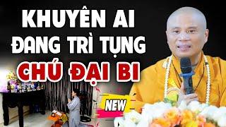 Người TỤNG CHÚ ĐẠI BI nhớ kĩ lời dặn này Phước Rất Lớn - Thầy Giác Nhàn ( không xem tiếc lắm đấy )