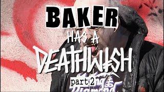 BAKER HAS A DEATHWISH PART 2!!!