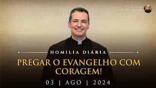 Pregar o Evangelho com coragem! (Pe. Overland - Homilia - 03/08/2024)