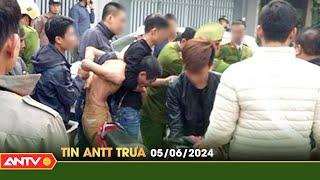 Tin tức an ninh trật tự nóng, thời sự Việt Nam mới nhất 24h trưa ngày 5/6 | ANTV