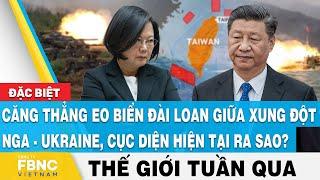 Thế giới nổi bật trong tuần, Căng thẳng Đài Loan giữa xung đột Nga - Ukraine, cục diện ra sao?, FBNC