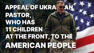 Appeal of Ukrainian Pastor, who has 11 children at the front, to the American people