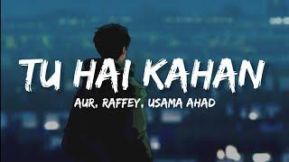 Tu Hai Kahan (Lyrics) - Aur, Raffey, Usama Ahad