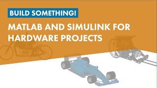 Build Something! MATLAB and Simulink for Hardware Projects