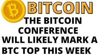 The Bitcoin Conference Will Likely Mark a Short Term Top for BTC This Week